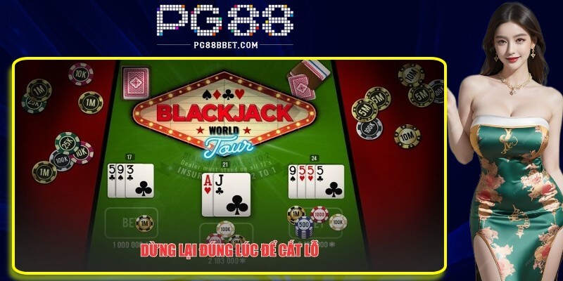 Một bet thủ thông minh sẽ biết thời điểm dừng lại