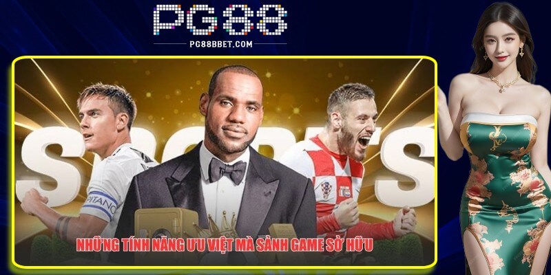 Những tính năng ưu việt mà sảnh game sở hữu