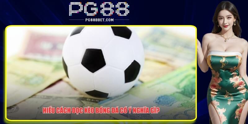 Tìm hiểu sâu về cách đọc kèo bóng đá chuẩn