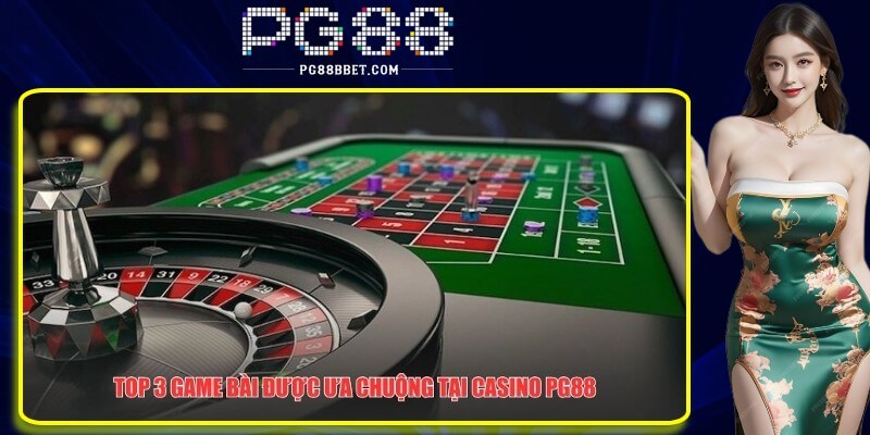 Top 3 game bài được ưa chuộng tại Casino PG88