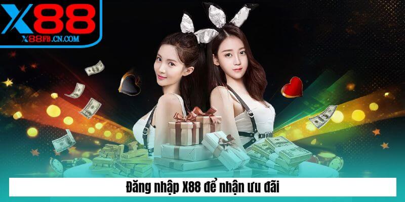 Đăng nhập X88 để nhận ưu đãi