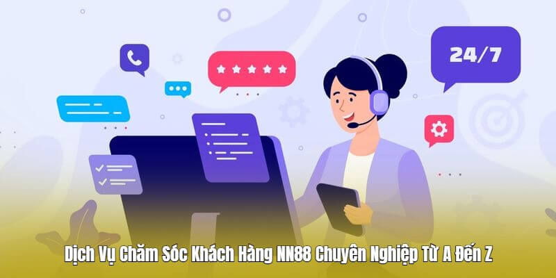 Dịch Vụ Chăm Sóc Khách Hàng NN88 Chuyên Nghiệp Dịch Vụ Chăm Sóc Khách Hàng NN88 Chuyên Nghiệp