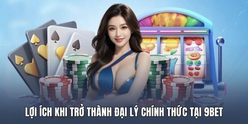 Lợi ích khi trở thành đại lý chính thức tại 9Bet Lợi ích khi trở thành đại lý chính thức tại 9Bet