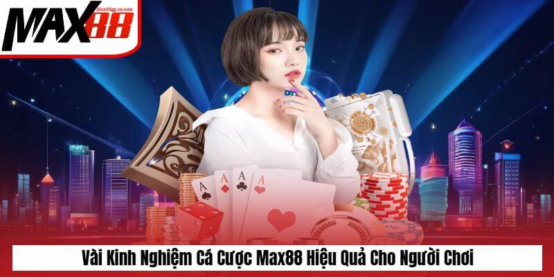 Vài kinh nghiệm cá cược Max88 hiệu quả cho người chơi Vài kinh nghiệm cá cược Max88 hiệu quả cho người chơi