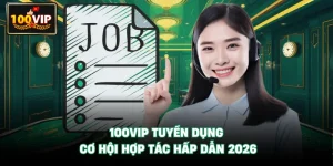 100VIP Tuyển Dụng - Cơ Hội Hợp Tác Hấp Dẫn 2026