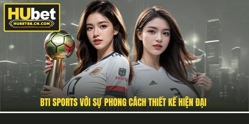 BTI Sports với sự phong cách thiết kế hiện đại