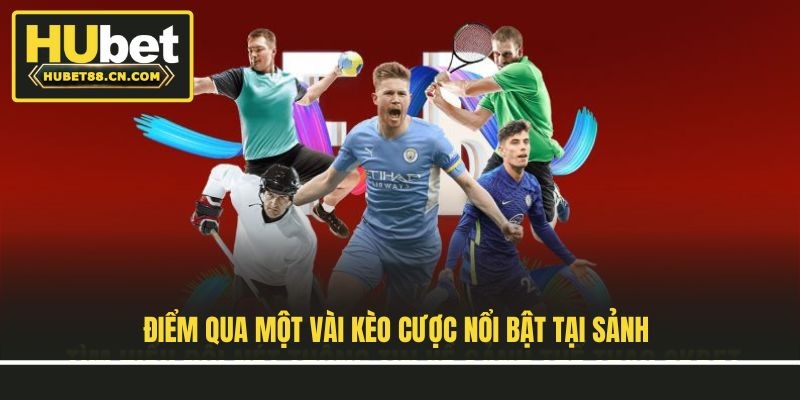 Điểm qua một vài kèo cược nổi bật tại sảnh