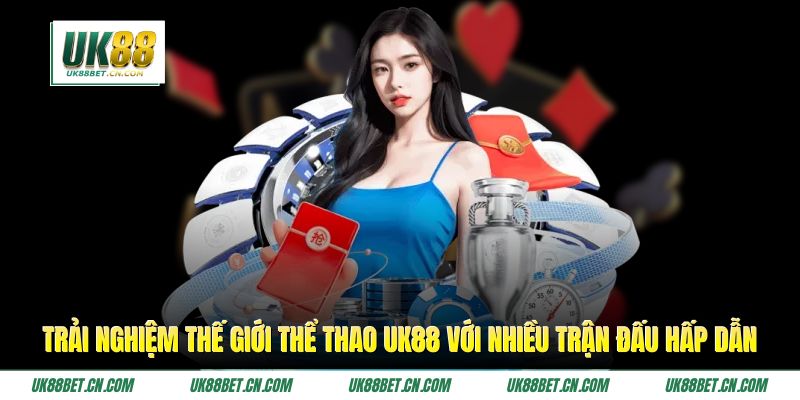 Trải nghiệm thế giới thể thao UK88 với nhiều trận đấu hấp dẫn